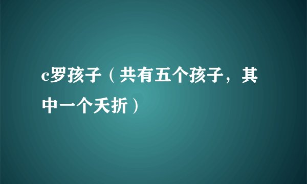 c罗孩子（共有五个孩子，其中一个夭折）