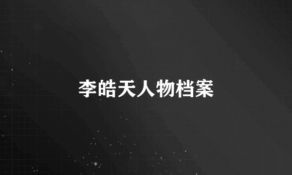 李皓天人物档案