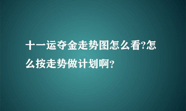 十一运夺金走势图怎么看?怎么按走势做计划啊？