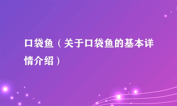 口袋鱼（关于口袋鱼的基本详情介绍）