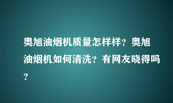 奥旭油烟机质量怎样样？奥旭油烟机如何清洗？有网友晓得吗？