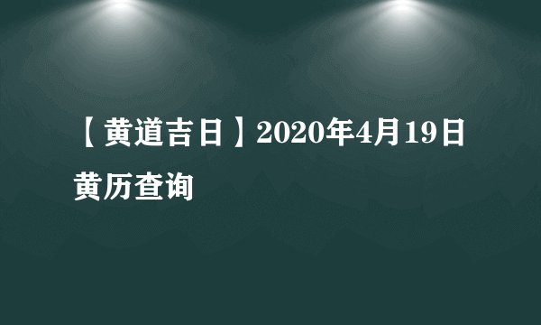 【黄道吉日】2020年4月19日黄历查询
