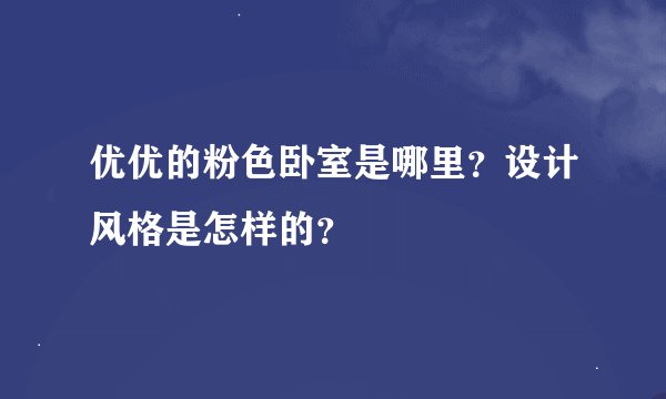 优优的粉色卧室是哪里？设计风格是怎样的？
