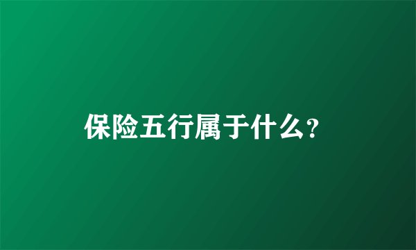 保险五行属于什么？
