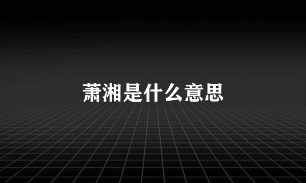 萧湘是什么意思