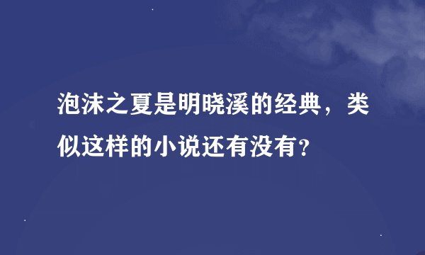 泡沫之夏是明晓溪的经典，类似这样的小说还有没有？