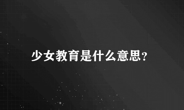少女教育是什么意思？