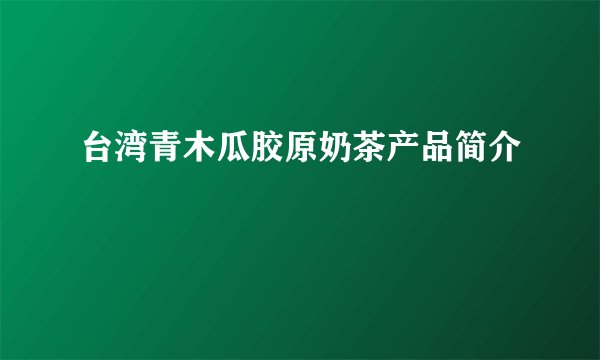 台湾青木瓜胶原奶茶产品简介