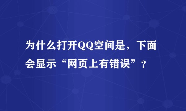 为什么打开QQ空间是，下面会显示“网页上有错误”？