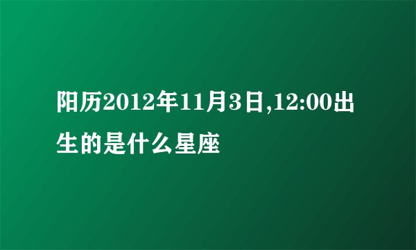 阳历2012年11月3日,12:00出生的是什么星座