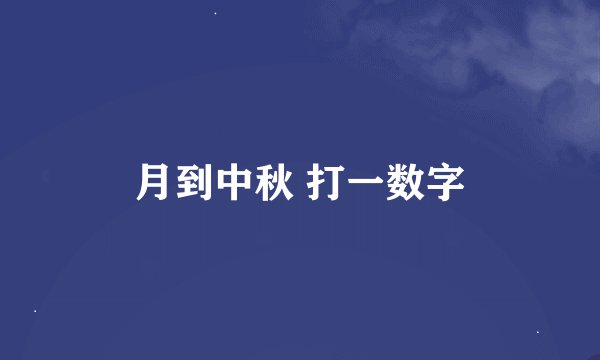 月到中秋 打一数字