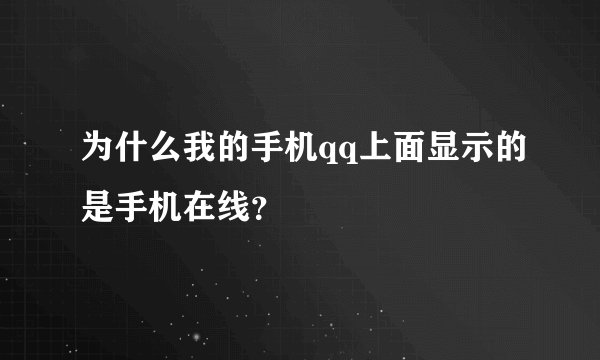 为什么我的手机qq上面显示的是手机在线？