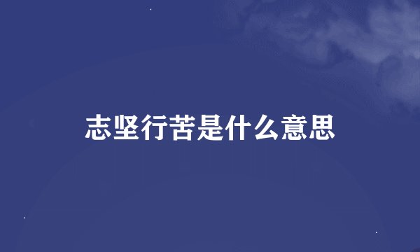 志坚行苦是什么意思