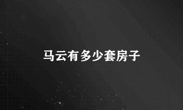 马云有多少套房子