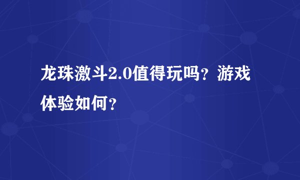 龙珠激斗2.0值得玩吗？游戏体验如何？