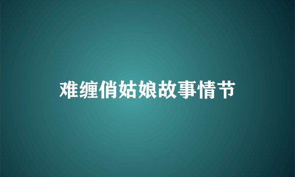 难缠俏姑娘故事情节