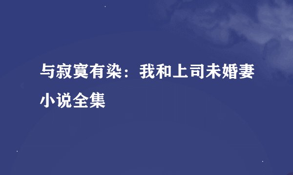 与寂寞有染：我和上司未婚妻小说全集