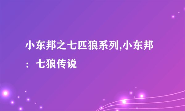小东邦之七匹狼系列,小东邦：七狼传说