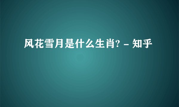 风花雪月是什么生肖? - 知乎