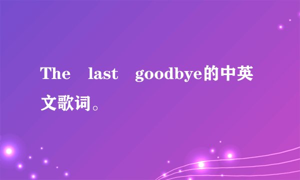 The last goodbye的中英文歌词。