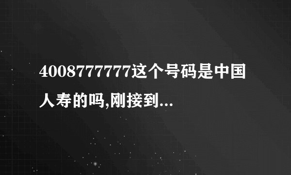 4008777777这个号码是中国人寿的吗,刚接到此号说赠什么保险!