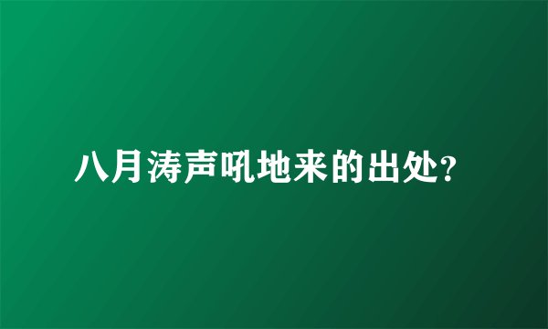 八月涛声吼地来的出处？