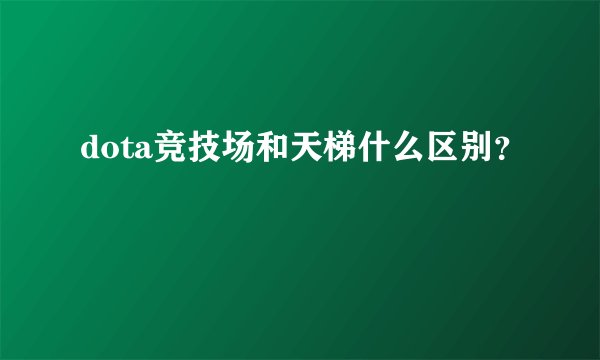 dota竞技场和天梯什么区别？
