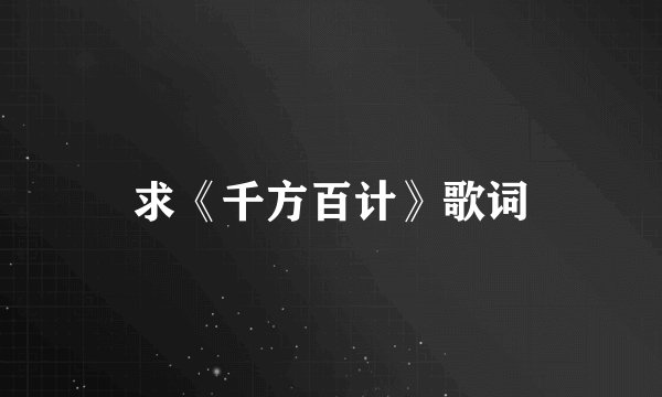 求《千方百计》歌词