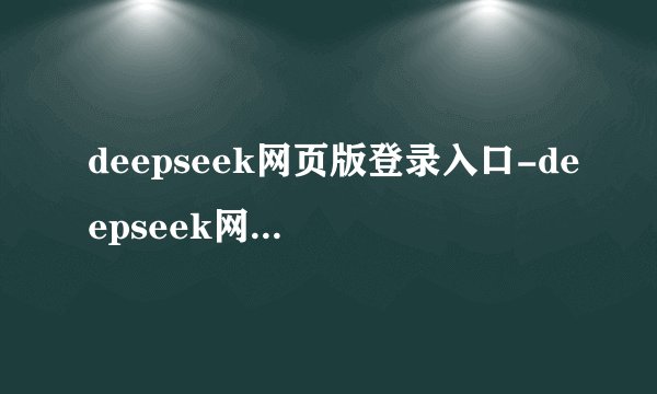 deepseek网页版登录入口-deepseek网页版在线使用
