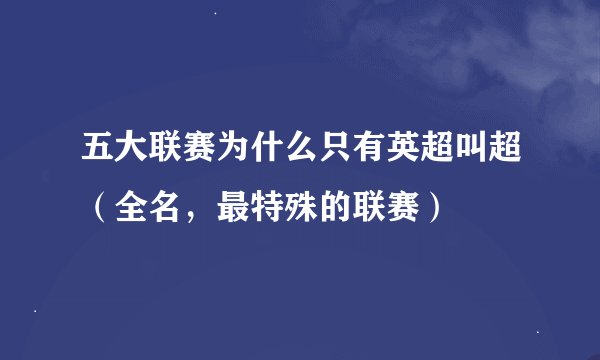 五大联赛为什么只有英超叫超（全名，最特殊的联赛）