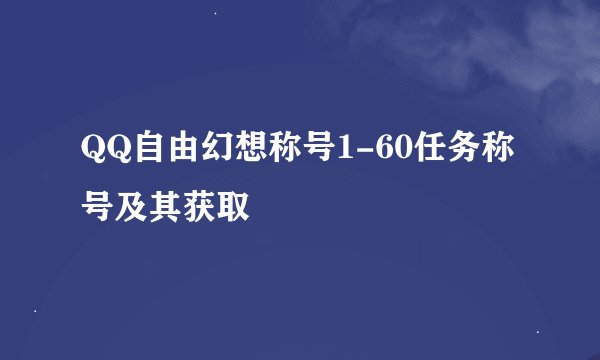 QQ自由幻想称号1-60任务称号及其获取