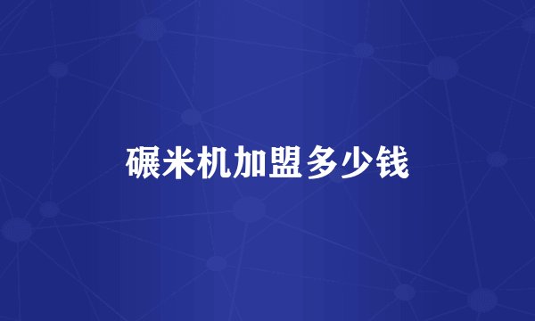 碾米机加盟多少钱