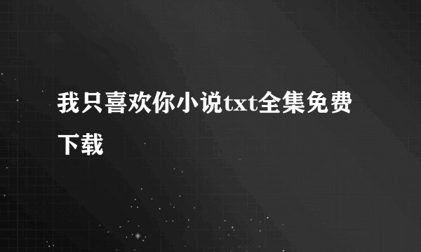 我只喜欢你小说txt全集免费下载