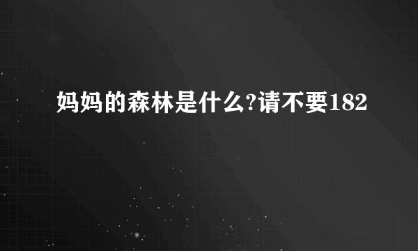 妈妈的森林是什么?请不要182