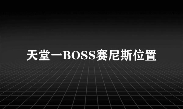 天堂一BOSS赛尼斯位置