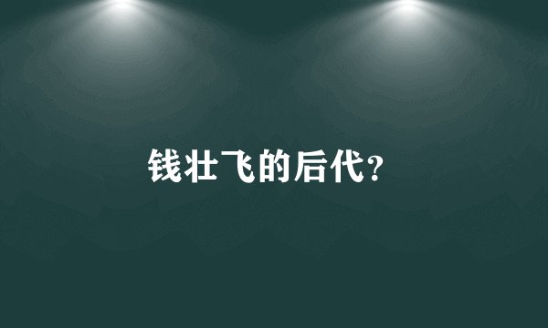钱壮飞的后代？