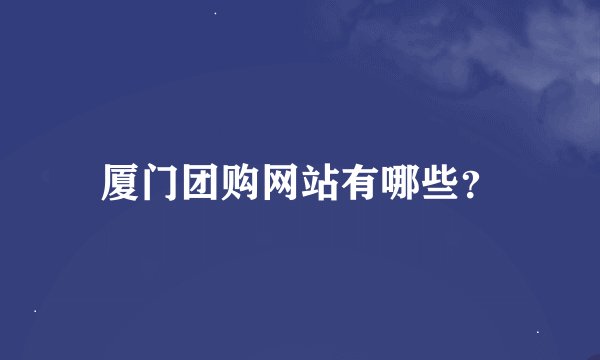 厦门团购网站有哪些？
