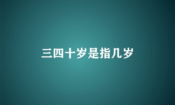三四十岁是指几岁
