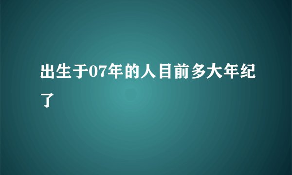 出生于07年的人目前多大年纪了