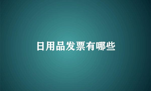 日用品发票有哪些