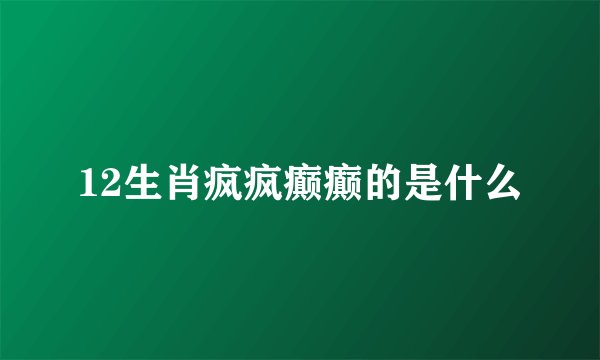 12生肖疯疯癫癫的是什么