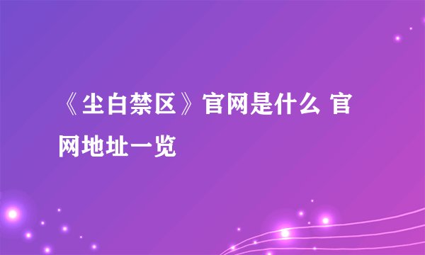 《尘白禁区》官网是什么 官网地址一览