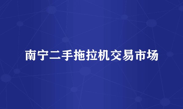南宁二手拖拉机交易市场
