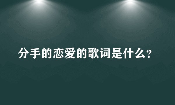 分手的恋爱的歌词是什么？