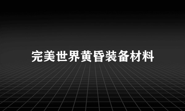 完美世界黄昏装备材料