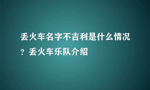丢火车名字不吉利是什么情况？丢火车乐队介绍