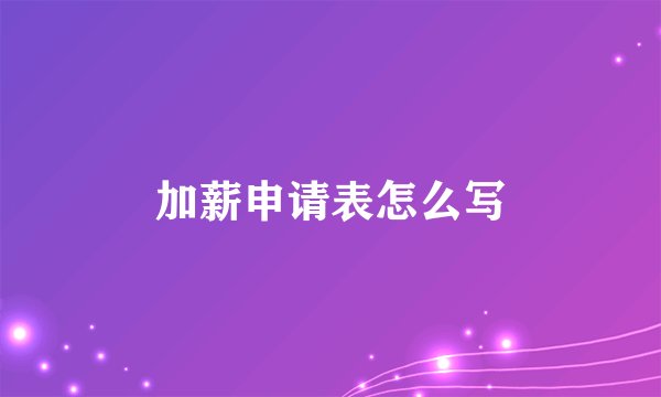 加薪申请表怎么写