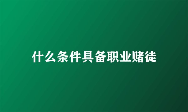 什么条件具备职业赌徒