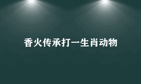 香火传承打一生肖动物