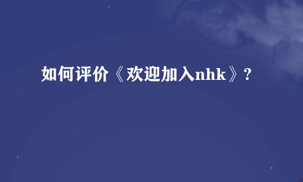 如何评价《欢迎加入nhk》?